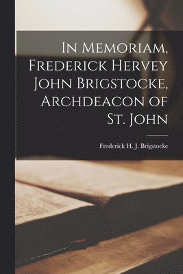 bokomslag In Memoriam, Frederick Hervey John Brigstocke, Archdeacon of St. John [microform]