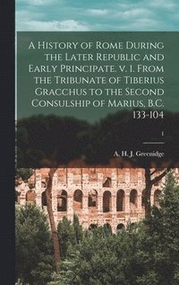 bokomslag A History of Rome During the Later Republic and Early Principate. V. 1. From the Tribunate of Tiberius Gracchus to the Second Consulship of Marius, B.C. 133-104; 1