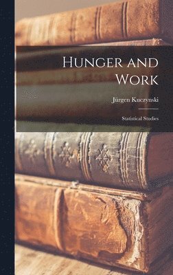 Hunger and Work; Statistical Studies 1