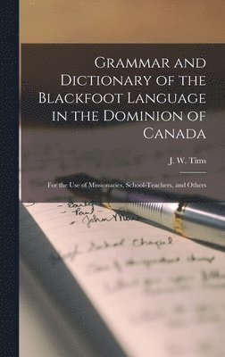 Grammar and Dictionary of the Blackfoot Language in the Dominion of Canada [microform] 1