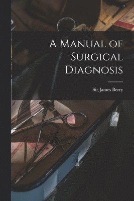 A Manual of Surgical Diagnosis 1