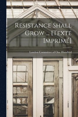 Resistance Shall Grow ... [Texte Imprime&#769;] 1