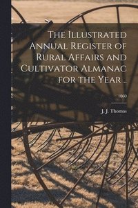 bokomslag The Illustrated Annual Register of Rural Affairs and Cultivator Almanac for the Year ..; 1860