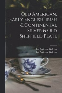 bokomslag Old American, Early English, Irish & Continental Silver & Old Sheffield Plate