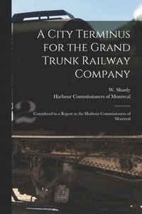 bokomslag City Terminus for the Grand Trunk Railway Company [microform]