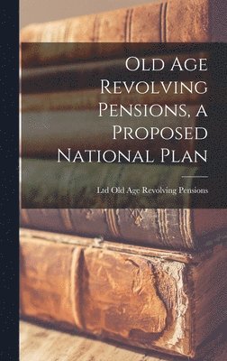 bokomslag Old Age Revolving Pensions, a Proposed National Plan