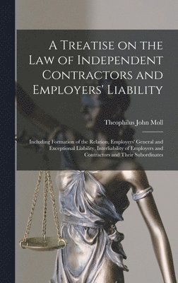 A Treatise on the Law of Independent Contractors and Employers' Liability 1