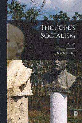 Robert 1851-1943 Blatchford, Robert Blatchford - Pope's Socialism; no. 272, Häftad