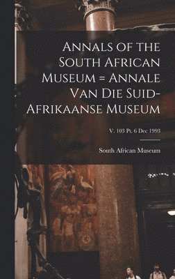 Annals of the South African Museum = Annale Van Die Suid-Afrikaanse Museum; v. 103 pt. 6 Dec 1993 1