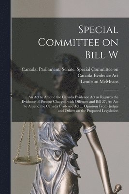 Lendrum 1859-1941 McMeans, Lendrum McMeans - Special Committee on Bill W: An Act to Amend the Canada Evidence Act as Regards the Evidence of Persons Charged With Offences and Bill 27, An Act t, Häftad