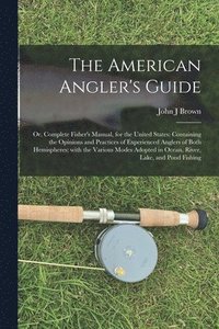 bokomslag American Angler's Guide; or, Complete Fisher's Manual, for the United States