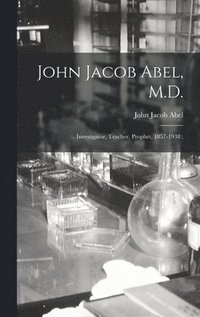 bokomslag John Jacob Abel, M.D.
