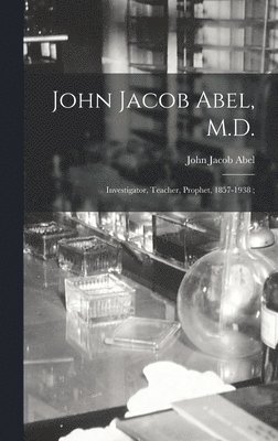 bokomslag John Jacob Abel, M.D.