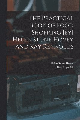 The Practical Book of Food Shopping [by] Helen Stone Hovey and Kay Reynolds 1