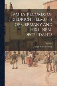 bokomslag Family Records of Friedrich Helmuth of Germany and His Lineal Decendants