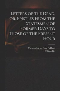 bokomslag Letters of the Dead, or, Epistles From the Statesmen of Former Days to Those of the Present Hour