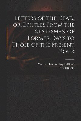 bokomslag Letters of the Dead, or, Epistles From the Statesmen of Former Days to Those of the Present Hour