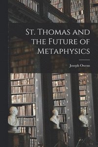 bokomslag St. Thomas and the Future of Metaphysics