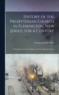 bokomslag History of the Presbyterian Church in Flemington, New Jersey, for a Century