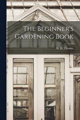H. H. (Harry Higgott) Thomas - Beginner's Gardening Book [microform], Häftad