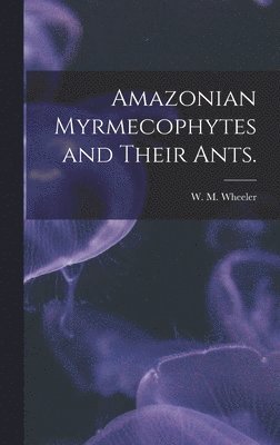 Amazonian Myrmecophytes and Their Ants. 1