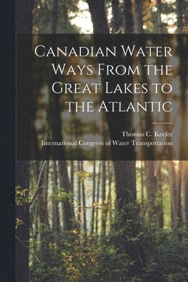 Canadian Water Ways From the Great Lakes to the Atlantic [microform] 1