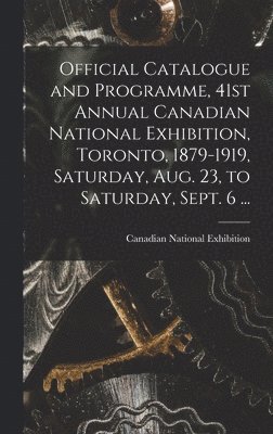 bokomslag Official Catalogue and Programme, 41st Annual Canadian National Exhibition, Toronto, 1879-1919, Saturday, Aug. 23, to Saturday, Sept. 6 ... [microform]