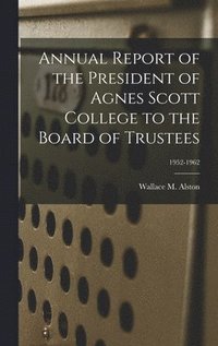 bokomslag Annual Report of the President of Agnes Scott College to the Board of Trustees; 1952-1962