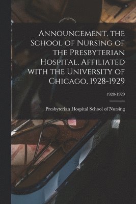 bokomslag Announcement, the School of Nursing of the Presbyterian Hospital, Affiliated With the University of Chicago, 1928-1929; 1928-1929