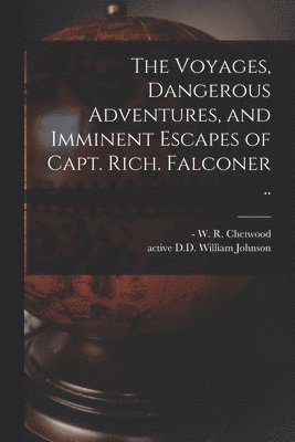 bokomslag Voyages, Dangerous Adventures, and Imminent Escapes of Capt. Rich. Falconer ..