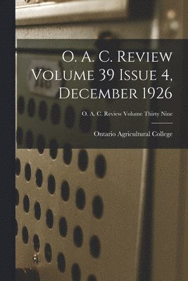 O. A. C. Review Volume 39 Issue 4, December 1926 1