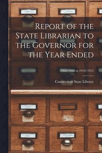 bokomslag Report of the State Librarian to the Governor for the Year Ended; 1908/1910 to 1910/1912