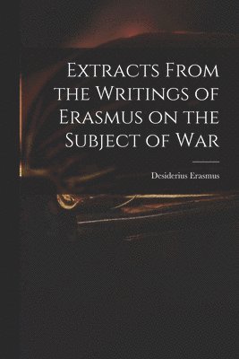 bokomslag Extracts From the Writings of Erasmus on the Subject of War