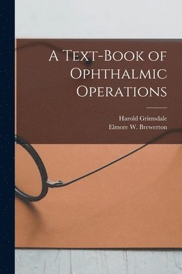 A Text-book of Ophthalmic Operations [microform] 1