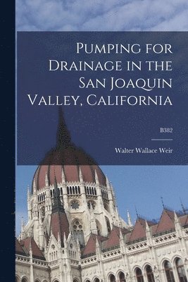 Pumping for Drainage in the San Joaquin Valley, California; B382 1