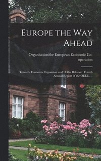 bokomslag Europe the Way Ahead: Towards Economic Expansion and Dollar Balance: Fourth Annual Report of the OEEC. --