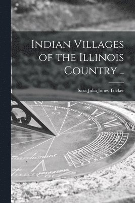 Indian Villages of the Illinois Country .. 1