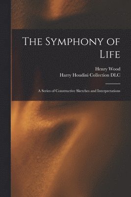 Henry 1834-1909 Wood, Harry Houdini Collection (Library of - Symphony of Life, Häftad