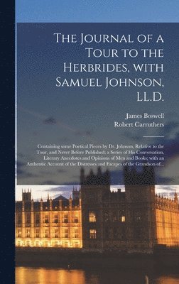 bokomslag The Journal of a Tour to the Herbrides, With Samuel Johnson, LL.D.; Containing Some Poetical Pieces by Dr. Johnson, Relative to the Tour, and Never Before Published; a Series of His Conversation,