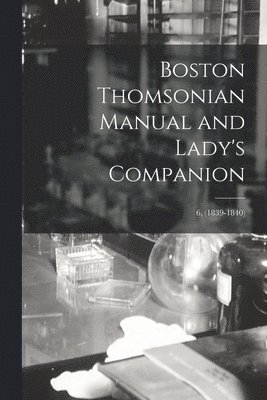 Boston Thomsonian Manual and Lady's Companion; 6, (1839-1840) 1