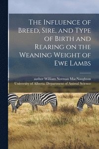 bokomslag The Influence of Breed, Sire, and Type of Birth and Rearing on the Weaning Weight of Ewe Lambs