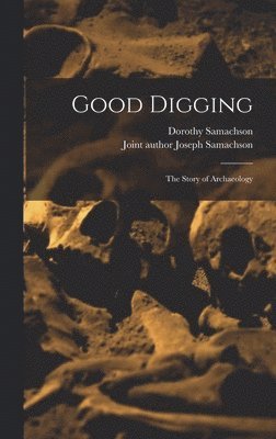 bokomslag Good Digging; the Story of Archaeology