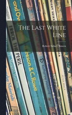 Robert Sidney 1900- Bowen, Robert Sidney Bowen - The Last White Line, Inbunden