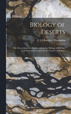 Biology of Deserts: the Proceedings of a Symposium on the Biology of Hot and Cold Deserts Organized by the Institute of Biology 1