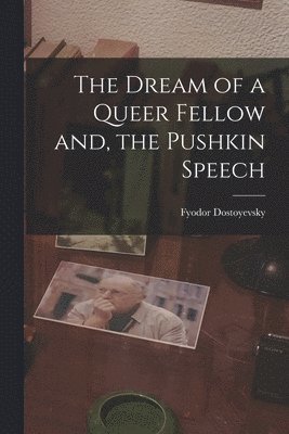 Fyodor 1821-1881 Dostoyevsky, Fyodor Dostoyevsky - The Dream of a Queer Fellow and, the Pushkin Speech, Häftad