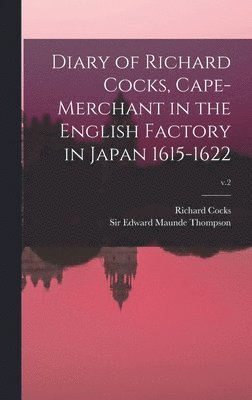 Diary of Richard Cocks, Cape-merchant in the English Factory in Japan 1615-1622; v.2