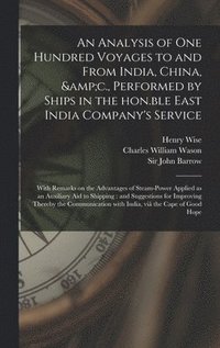 bokomslag An Analysis of One Hundred Voyages to and From India, China, &c., Performed by Ships in the Hon.ble East India Company's Service