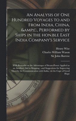 Henry Wise, Charles William  Fm Wason, John Barrow - Analysis of One Hundred Voyages to and From India, China, &c., Performed by Ships in the Hon.ble East India Company's Service, Inbunden