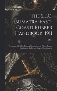 bokomslag The S.E.C. (Sumatra-East-Coast) Rubber Handbook, 1911