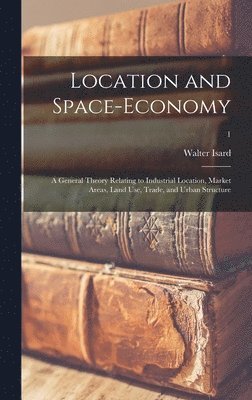 bokomslag Location and Space-economy; a General Theory Relating to Industrial Location, Market Areas, Land Use, Trade, and Urban Structure; 1